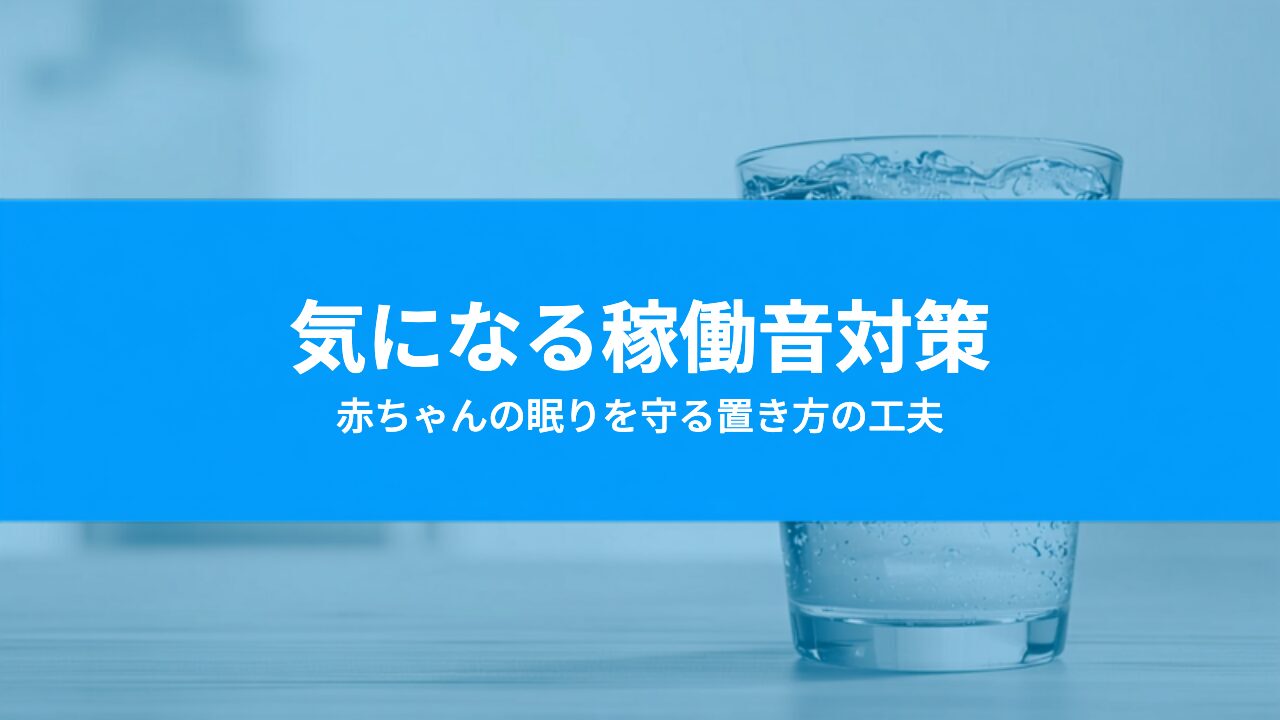 ウォーターサーバーの音はうるさい？赤ちゃんの睡眠が気になる家庭の設置と機種選びの工夫