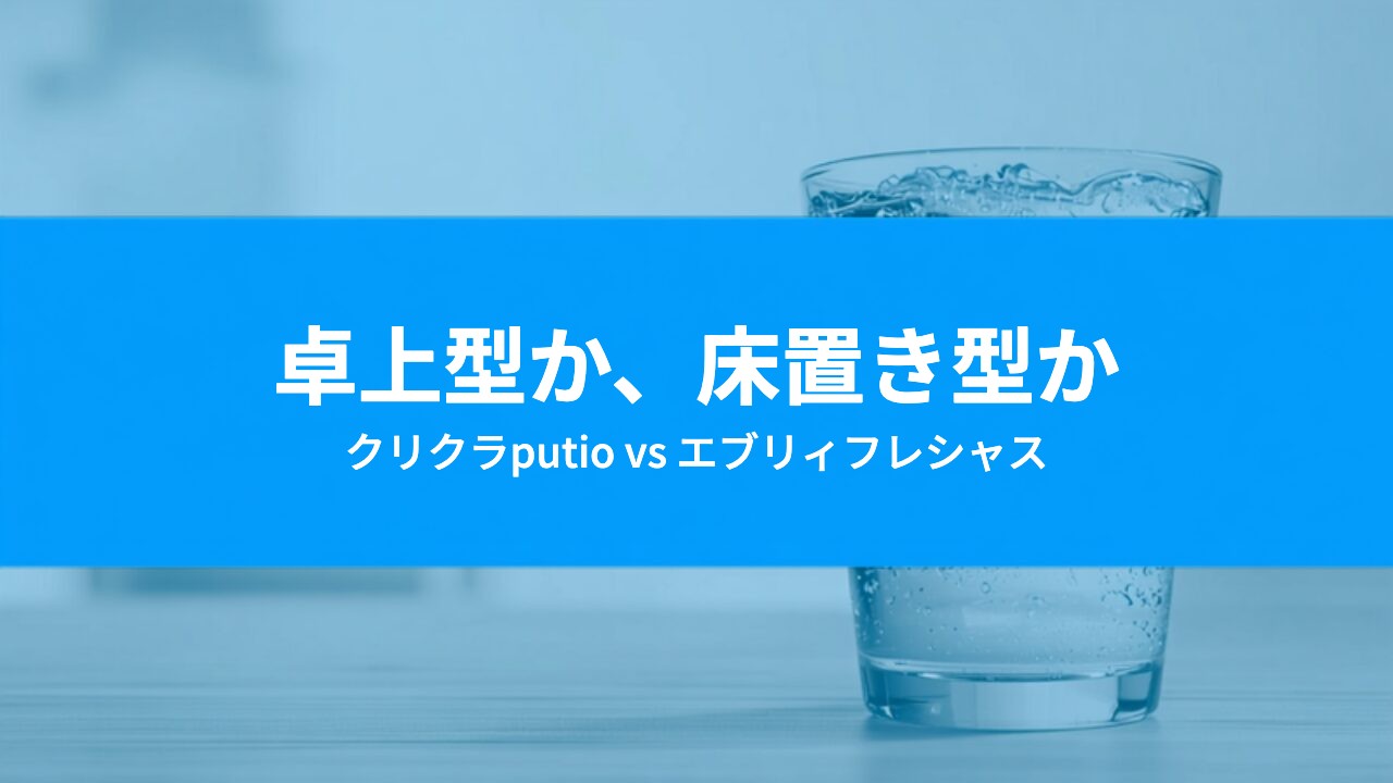 クリクラputioとエブリィフレシャスを比較|卓上型と床置き型の選び分け