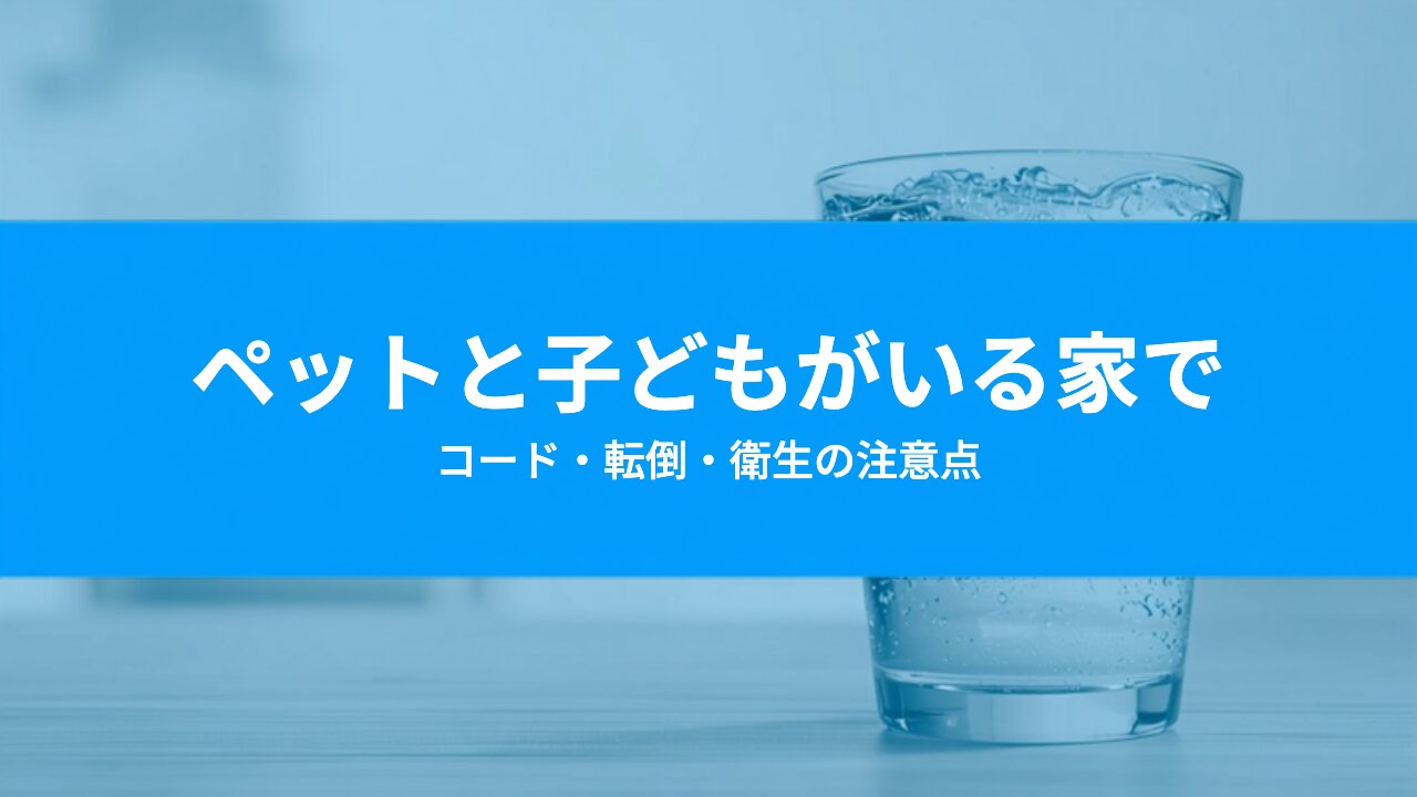 ペットと子どもがいる家のウォーターサーバー｜設置で気をつけたいこと