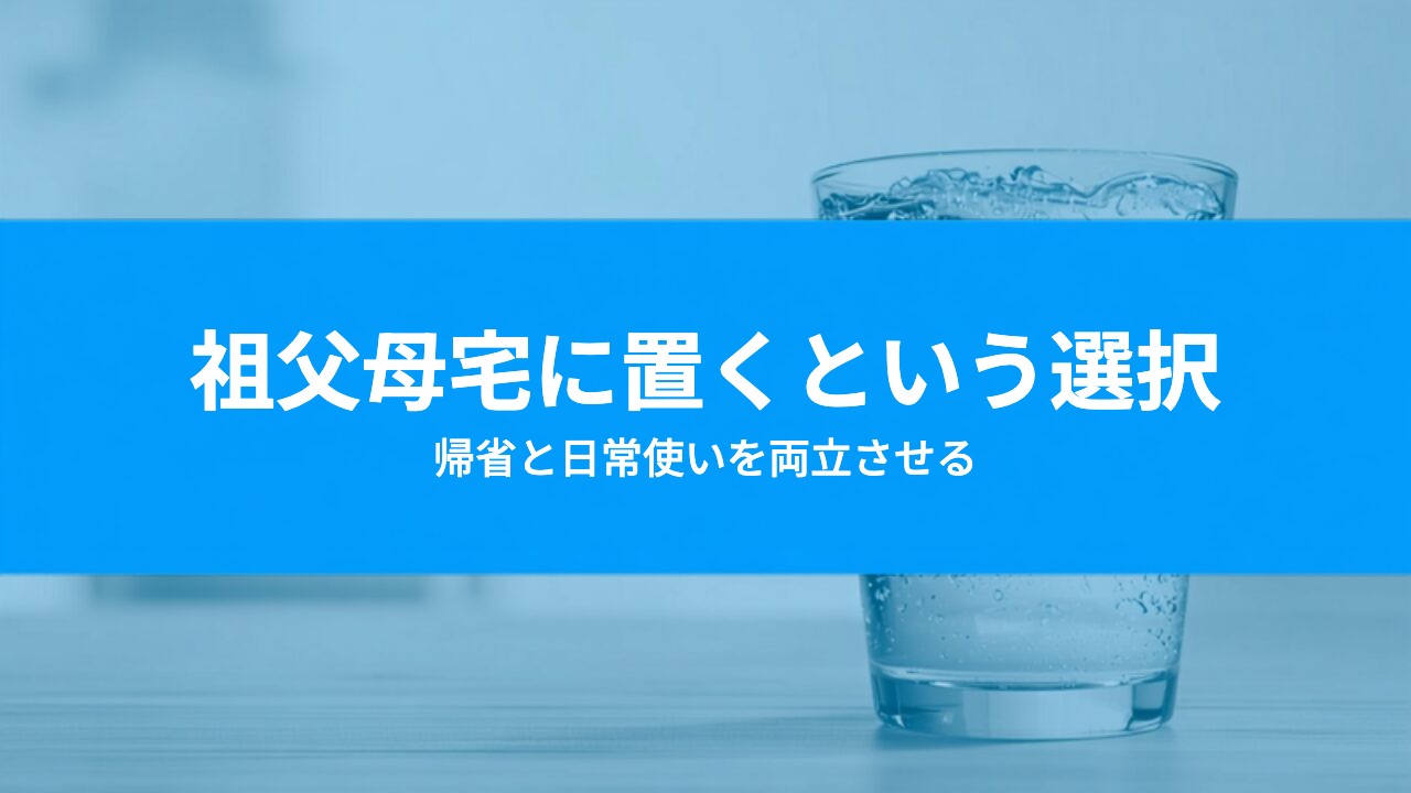 実家や祖父母宅にウォーターサーバーを置く｜帰省と日常使いの両立