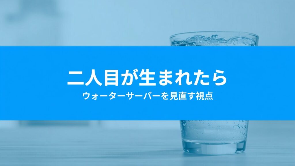 二人目が生まれたらウォーターサーバーは見直す？きょうだいが増えたときの考え方