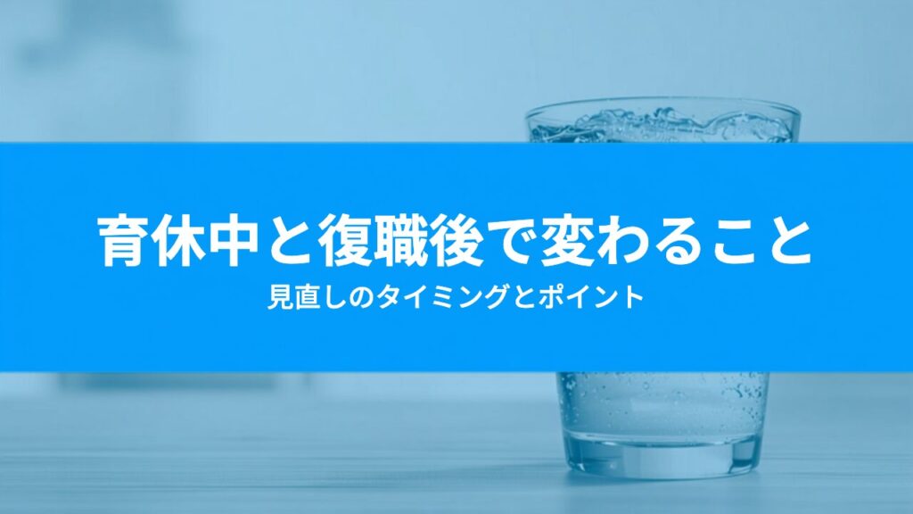 育休中と復職後でウォーターサーバーの使い方はどう変わる？見直しのポイント