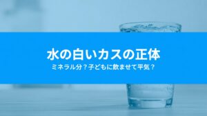ウォーターサーバーの水に白いカス・浮遊物が出る原因は？子どもに飲ませて大丈夫かの判断