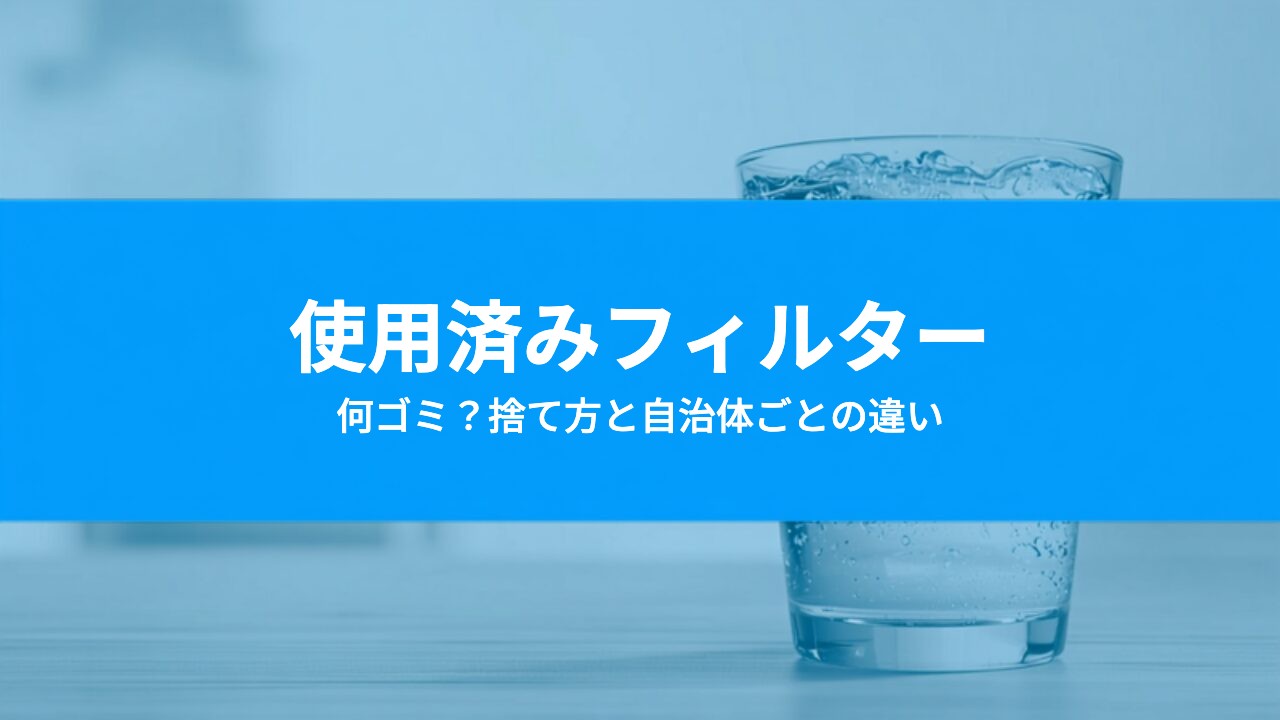 ウォーターサーバーの使用済みフィルターは何ゴミ?捨て方と自治体ごとの違い