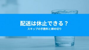 ウォーターサーバーの配送は休止できる？スキップの手数料・締め切りと水が余るときの選び方